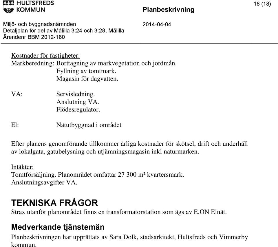 Nätutbyggnad i området Efter planens genomförande tillkommer årliga kostnader för skötsel, drift och underhåll av lokalgata, gatubelysning och utjämningsmagasin inkl