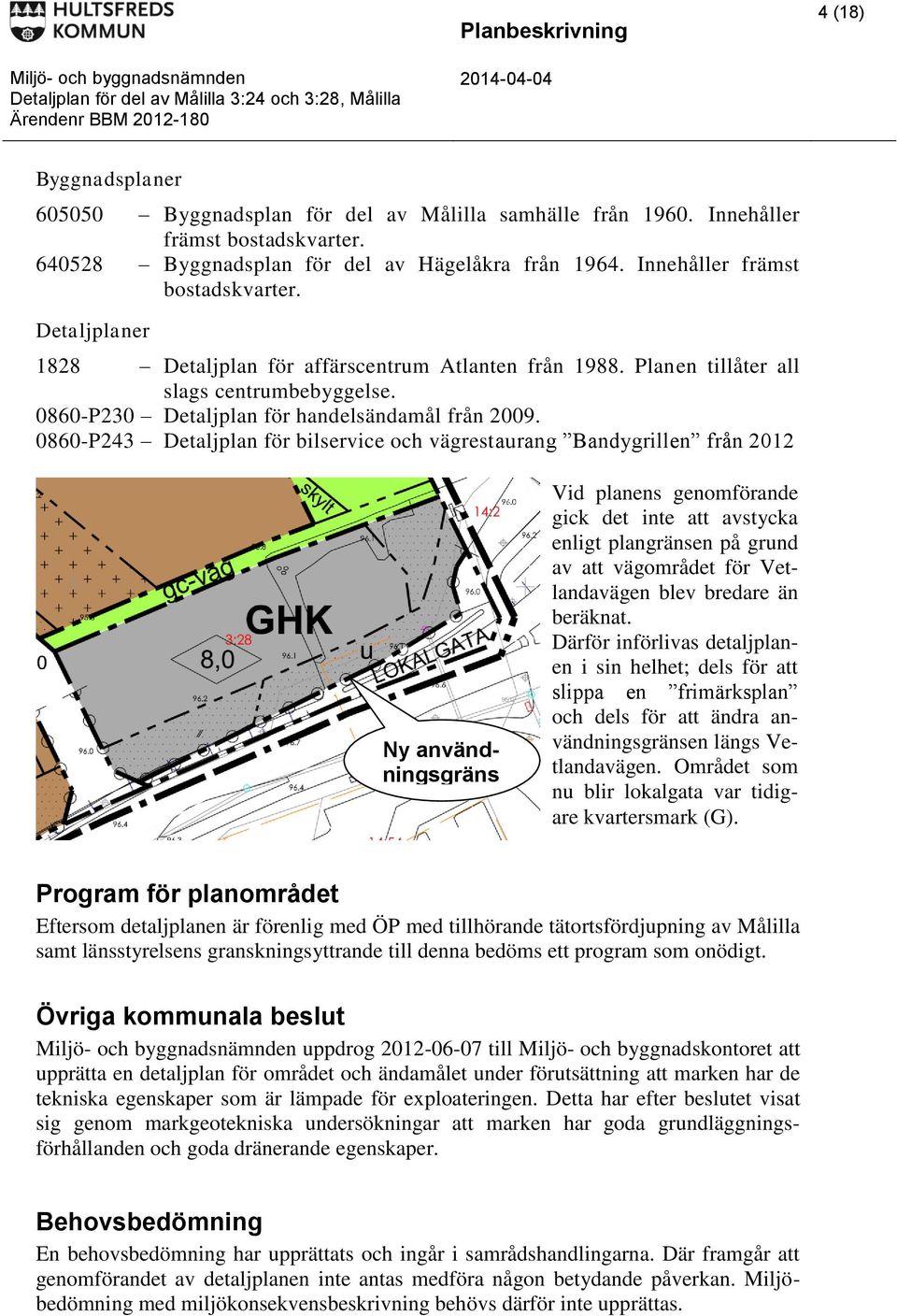 0860-P243 Detaljplan för bilservice och vägrestaurang Bandygrillen från 2012 Ny användningsgräns gräns Vid planens genomförande gick det inte att avstycka enligt plangränsen på grund av att