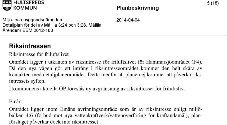 Detta medför att planen ej kommer att påverka riksintressets syften. I kommunens aktuella ÖP föreslås ny avgränsning av riksintresset för friluftsliv.