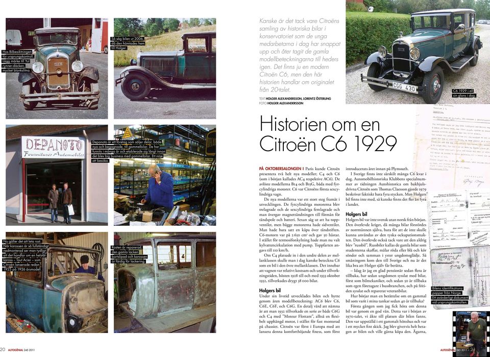 Det finns ju en modern Citroën C6, men den här historien handlar om originalet från 20-talet. Text Holger Alexandersson, Lorentz Österling Foto Holger Alexandersson C6 1929 i all sin glans i dag.