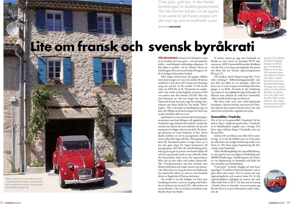 Text & foto Hans Spolén Lite om fransk och svensk byråkrati Allra vackrast är ju en sådan här bil med historiskt korrekta nummerplåtar, här med gamla svenska skyltar med Stockholmsregistrering.