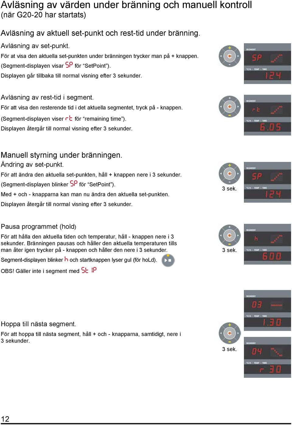 Avläsning av rest-tid i segment. För att visa den resterende tid i det aktuella segmentet, tryck på - knappen. (Segment-displayen viser rt för remaining time ).