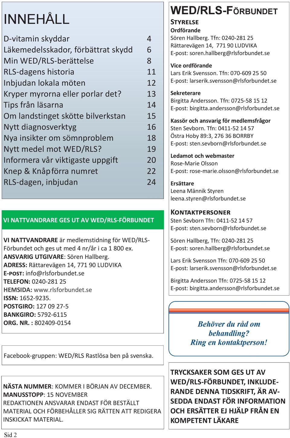 19 Informera vår viktigaste uppgift 20 Knep & Knåp förra numret 22 RLS-dagen, inbjudan 24 VI NATTVANDRARE GES UT AV WED/RLS-FÖRBUNDET VI NATTVANDRARE är medlemstidning för WED/RLS- Förbundet och ges