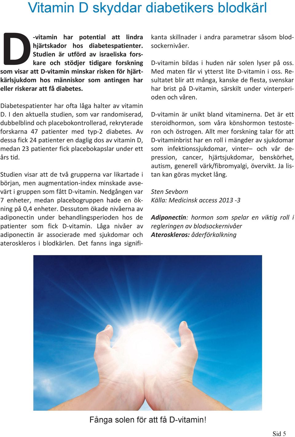 Diabetespatienter har ofta låga halter av vitamin D. I den aktuella studien, som var randomiserad, dubbelblind och placebokontrollerad, rekryterade forskarna 47 patienter med typ-2 diabetes.