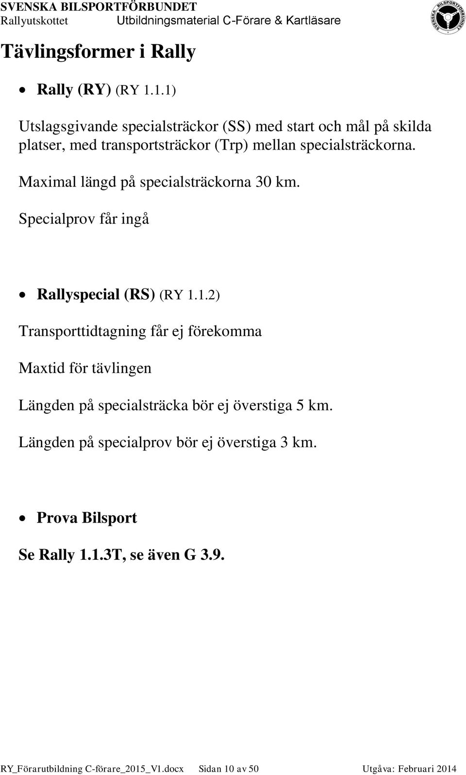 Maximal längd på specialsträckorna 30 km. Specialprov får ingå Rallyspecial (RS) (RY 1.