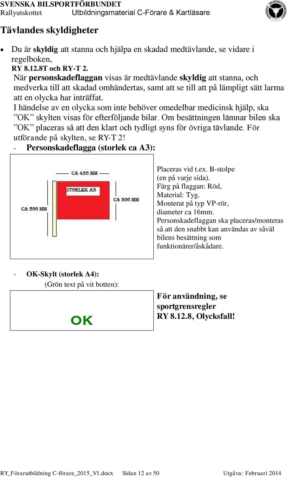 I händelse av en olycka som inte behöver omedelbar medicinsk hjälp, ska OK skylten visas för efterföljande bilar.