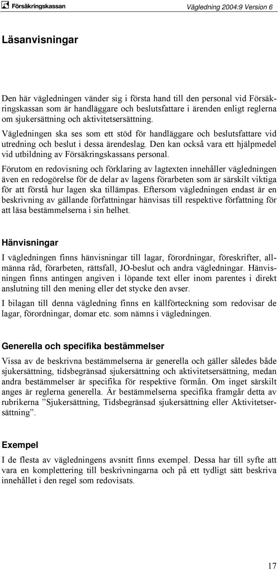 Den kan också vara ett hjälpmedel vid utbildning av Försäkringskassans personal.