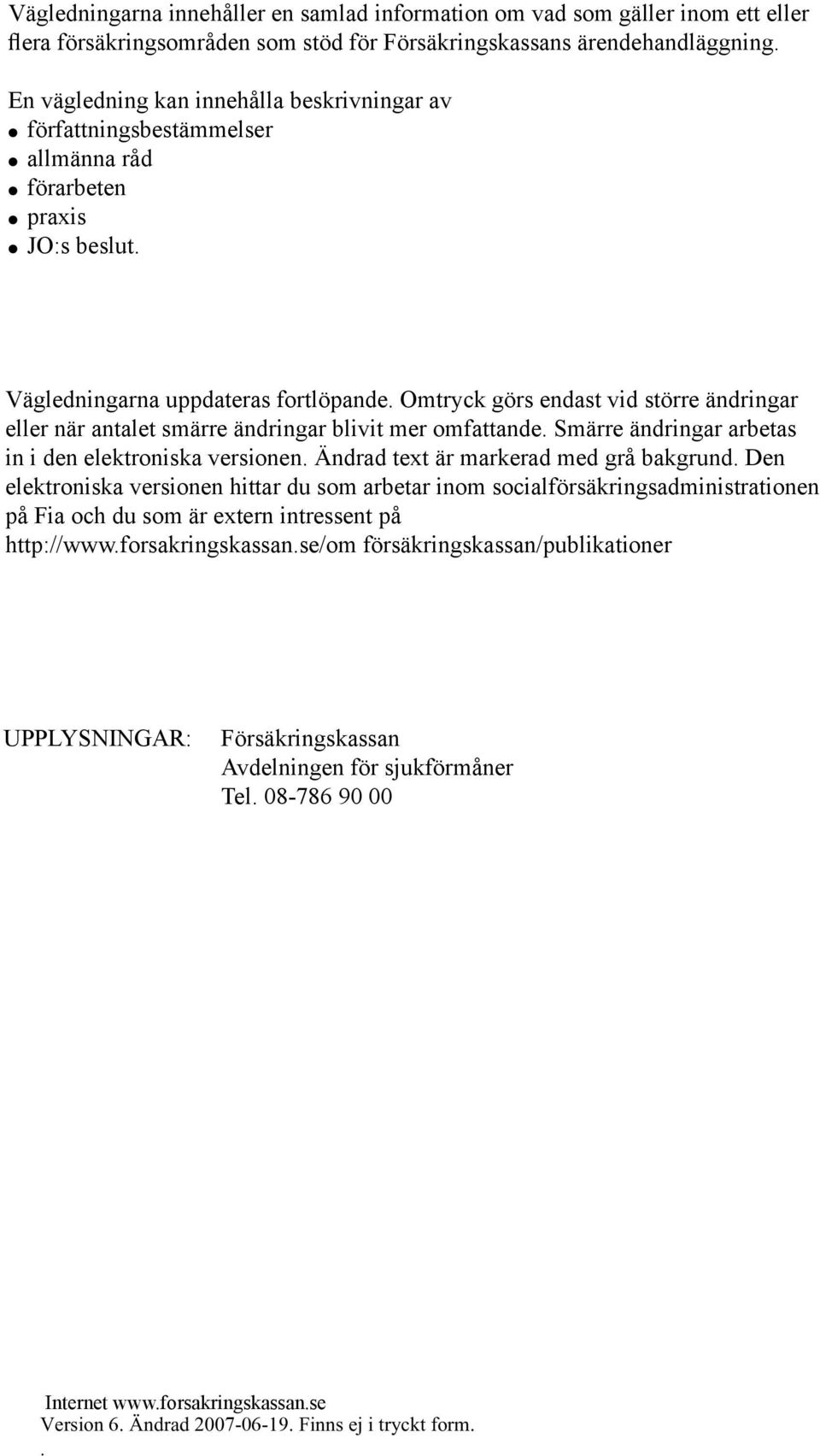 Omtryck görs endast vid större ändringar eller när antalet smärre ändringar blivit mer omfattande. Smärre ändringar arbetas in i den elektroniska versionen. Ändrad text är markerad med grå bakgrund.