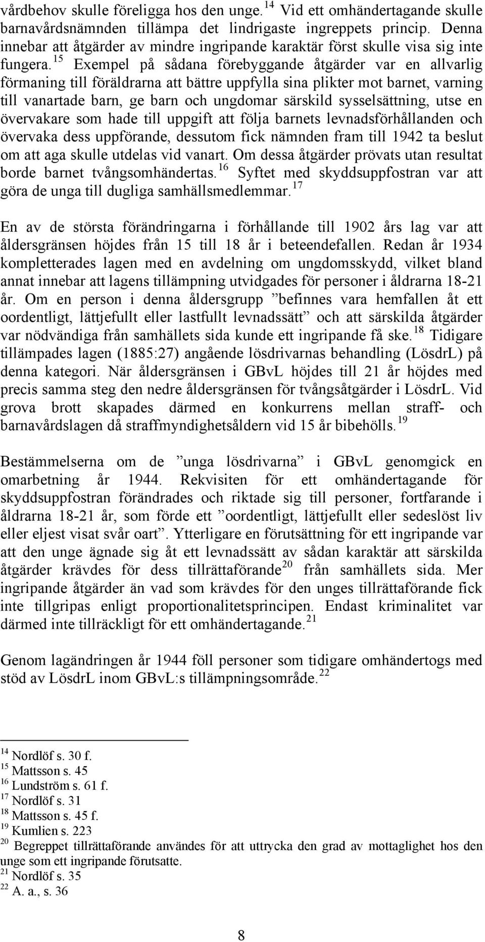 15 Exempel på sådana förebyggande åtgärder var en allvarlig förmaning till föräldrarna att bättre uppfylla sina plikter mot barnet, varning till vanartade barn, ge barn och ungdomar särskild