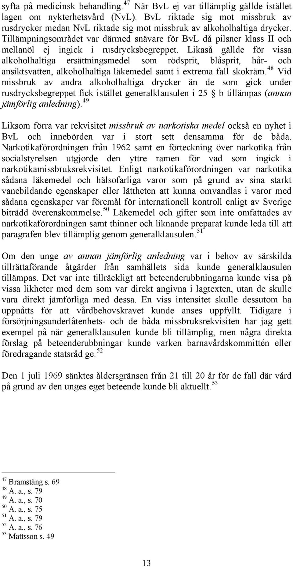 Tillämpningsområdet var därmed snävare för BvL då pilsner klass II och mellanöl ej ingick i rusdrycksbegreppet.