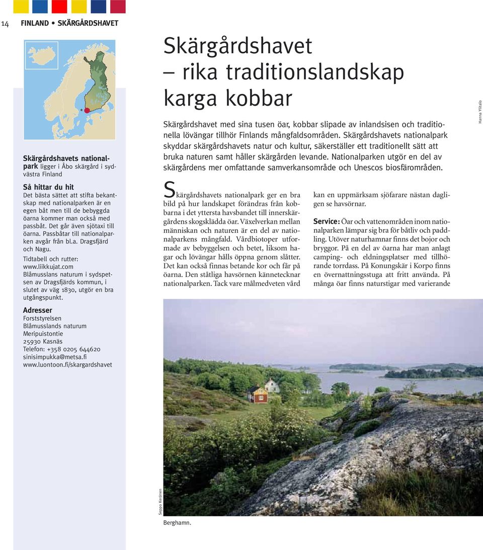 com Blåmusslans naturum i sydspetsen av Dragsfjärds kommun, i slutet av väg 1830, utgör en bra utgångspunkt.