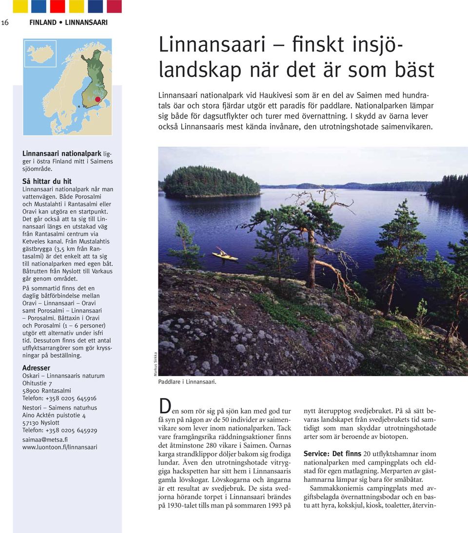 Linnansaari nationalpark ligger i östra Finland mitt i Saimens sjöområde. Så hittar du hit Linnansaari nationalpark når man vattenvägen.
