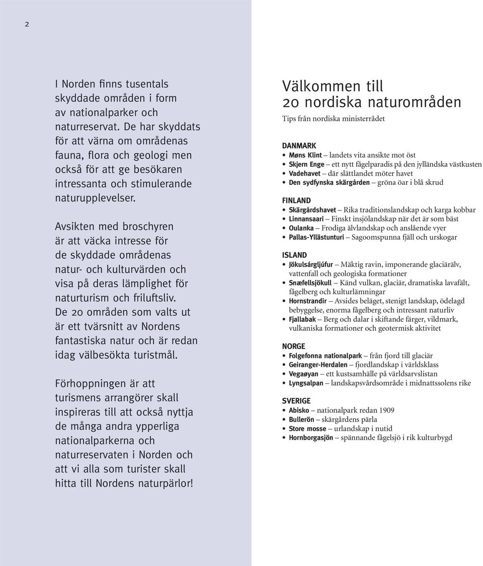 Avsikten med broschyren är att väcka intresse för de skyddade områdenas natur- och kulturvärden och visa på deras lämplighet för naturturism och friluftsliv.