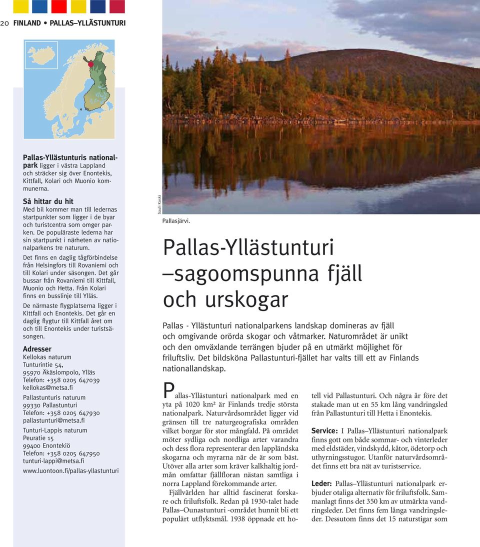 De populäraste lederna har sin startpunkt i närheten av nationalparkens tre naturum. Det finns en daglig tågförbindelse från Helsingfors till Rovaniemi och till Kolari under säsongen.