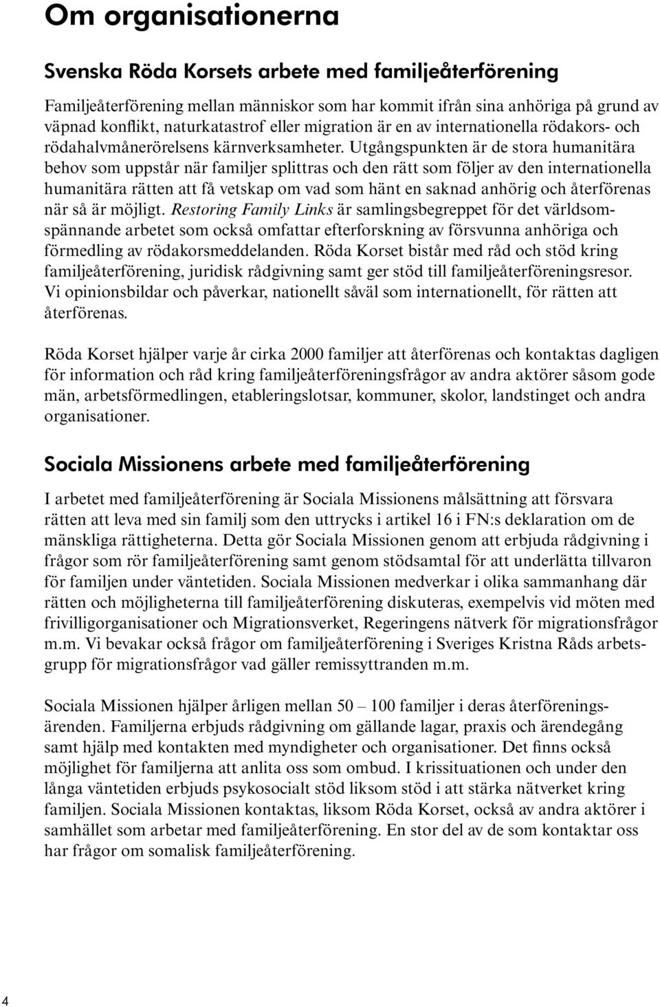 Utgångspunkten är de stora humanitära behov som uppstår när familjer splittras och den rätt som följer av den internationella humanitära rätten att få vetskap om vad som hänt en saknad anhörig och