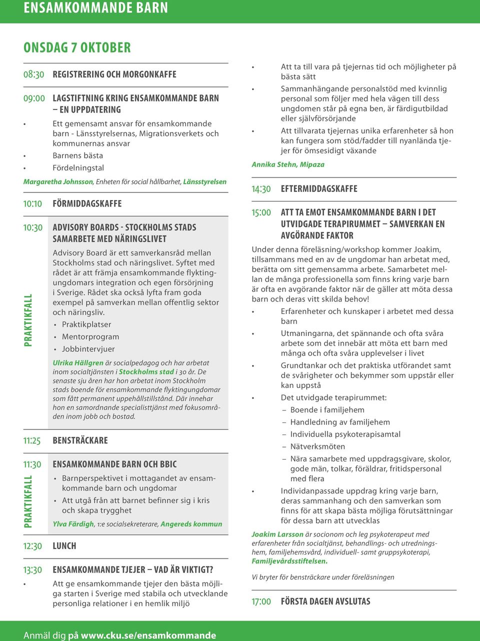 hela vägen till dess ungdomen står på egna ben, är färdigutbildad eller självförsörjande Att tillvarata tjejernas unika erfarenheter så hon kan fungera som stöd/fadder till nyanlända tjejer för