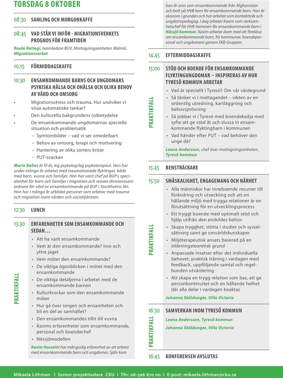 Den kulturella bakgrundens (o)betydelse De ensamkommande ungdomarnas speciella situation och problematik Symtombilder vad vi ser omedelbart Behov av omsorg, terapi och motivering Hantering av olika