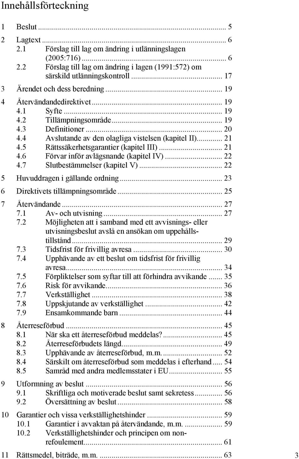 5 Rättssäkerhetsgarantier (kapitel III)... 21 4.6 Förvar inför avlägsnande (kapitel IV)... 22 4.7 Slutbestämmelser (kapitel V)... 22 5 Huvuddragen i gällande ordning.