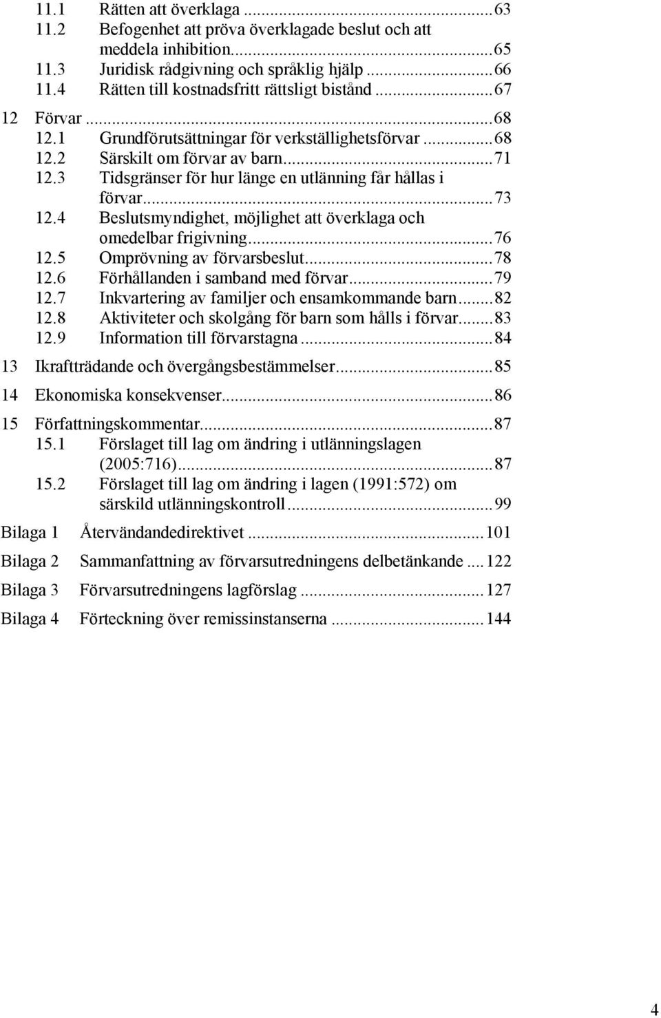 3 Tidsgränser för hur länge en utlänning får hållas i förvar...73 12.4 Beslutsmyndighet, möjlighet att överklaga och omedelbar frigivning...76 12.5 Omprövning av förvarsbeslut...78 12.