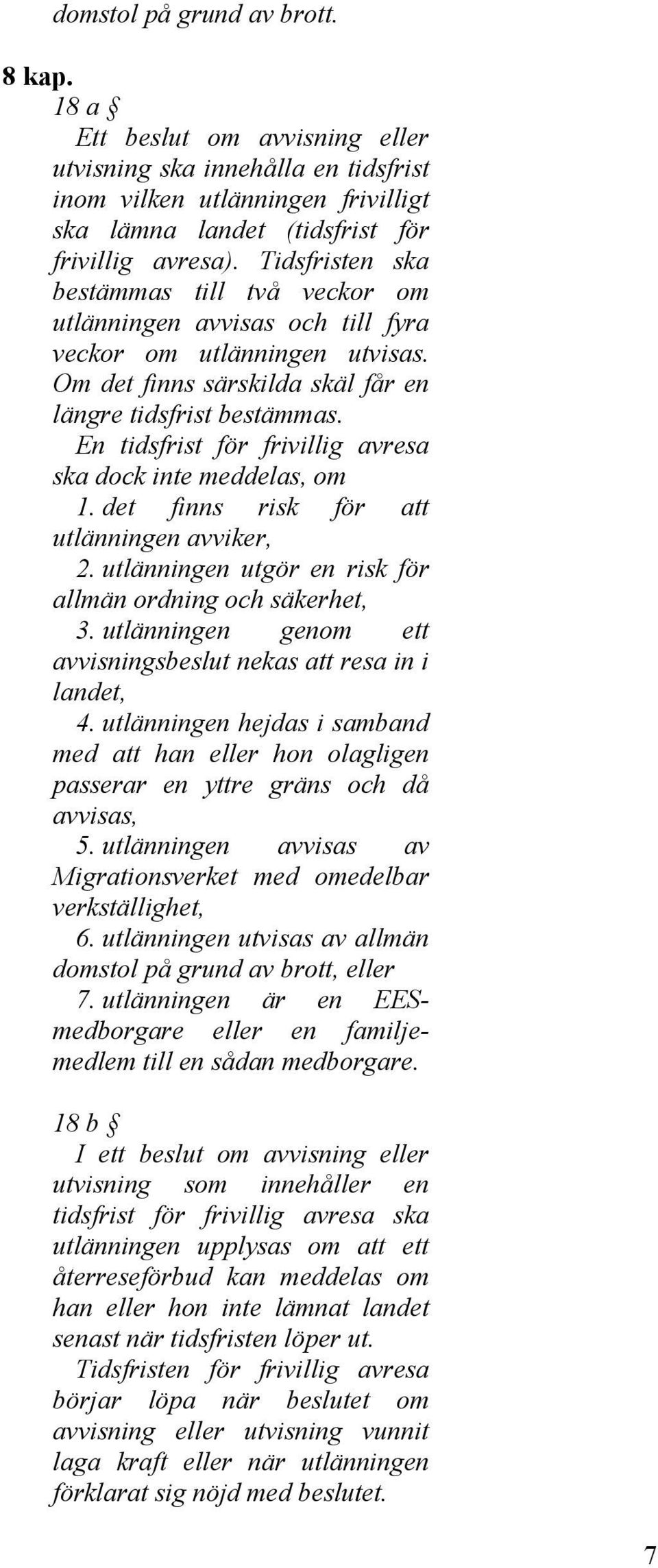 En tidsfrist för frivillig avresa ska dock inte meddelas, om 1. det finns risk för att utlänningen avviker, 2. utlänningen utgör en risk för allmän ordning och säkerhet, 3.