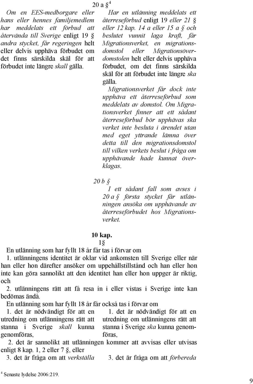 14 a eller 15 a och beslutet vunnit laga kraft, får Migrationsverket, en migrationsdomstol eller Migrationsöverdomstolen helt eller delvis upphäva förbudet, om det finns särskilda skäl för att