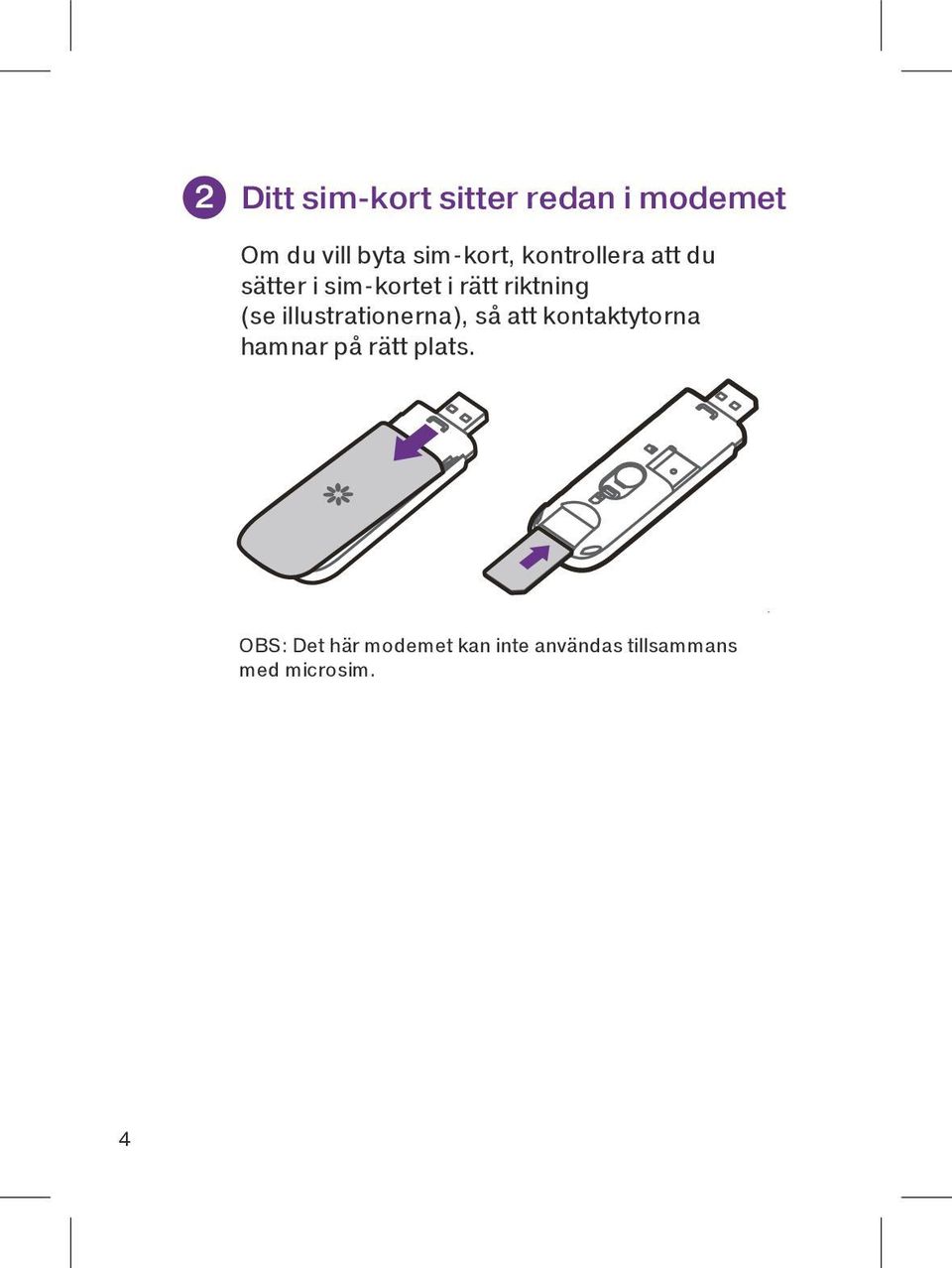 riktning (se illustrationerna), så att kontaktytorna hamnar på