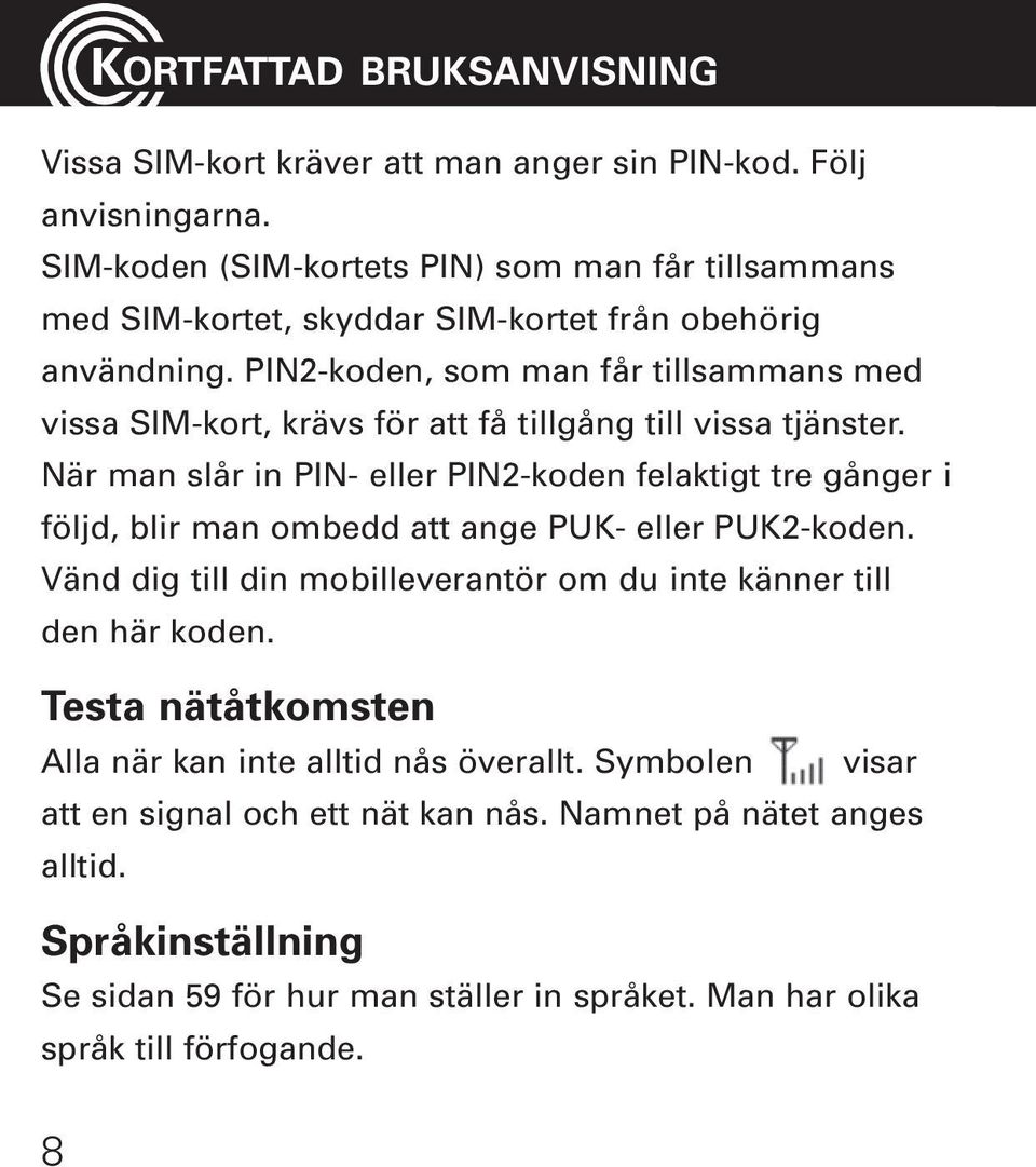 PIN2-koden, som man får tillsammans med vissa SIM-kort, krävs för att få tillgång till vissa tjänster.