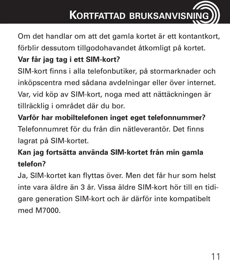 Var, vid köp av SIM-kort, noga med att nättäckningen är tillräcklig i området där du bor. Varför har mobiltelefonen inget eget telefonnummer? Telefonnumret för du från din nätleverantör.