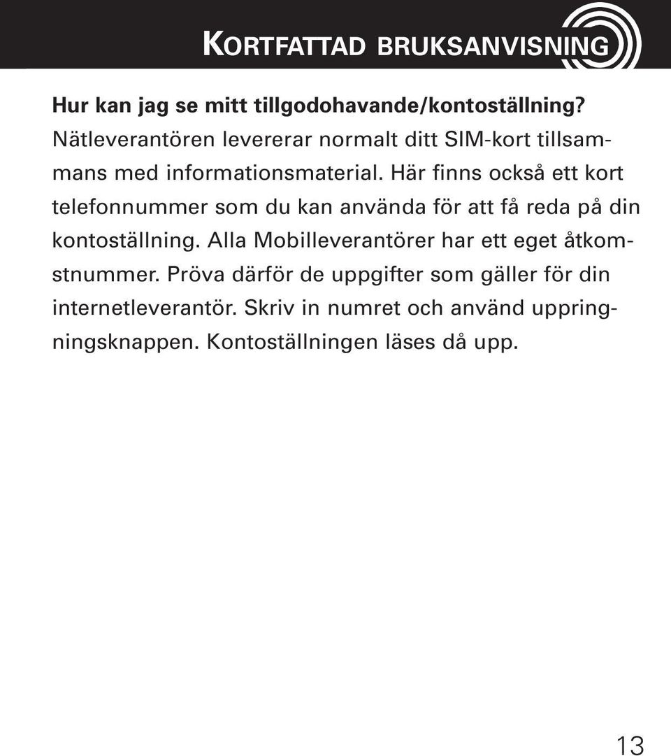 Här finns också ett kort telefonnummer som du kan använda för att få reda på din kontoställning.