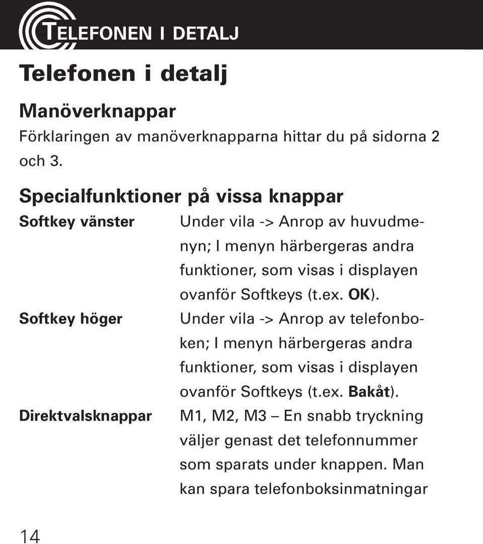 displayen ovanför Softkeys (t.ex. OK).