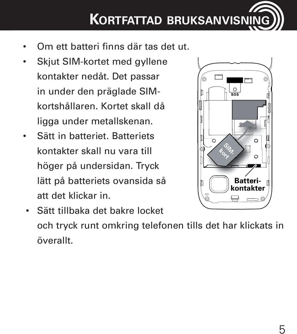 Batteriets kontakter skall nu vara till höger på undersidan.