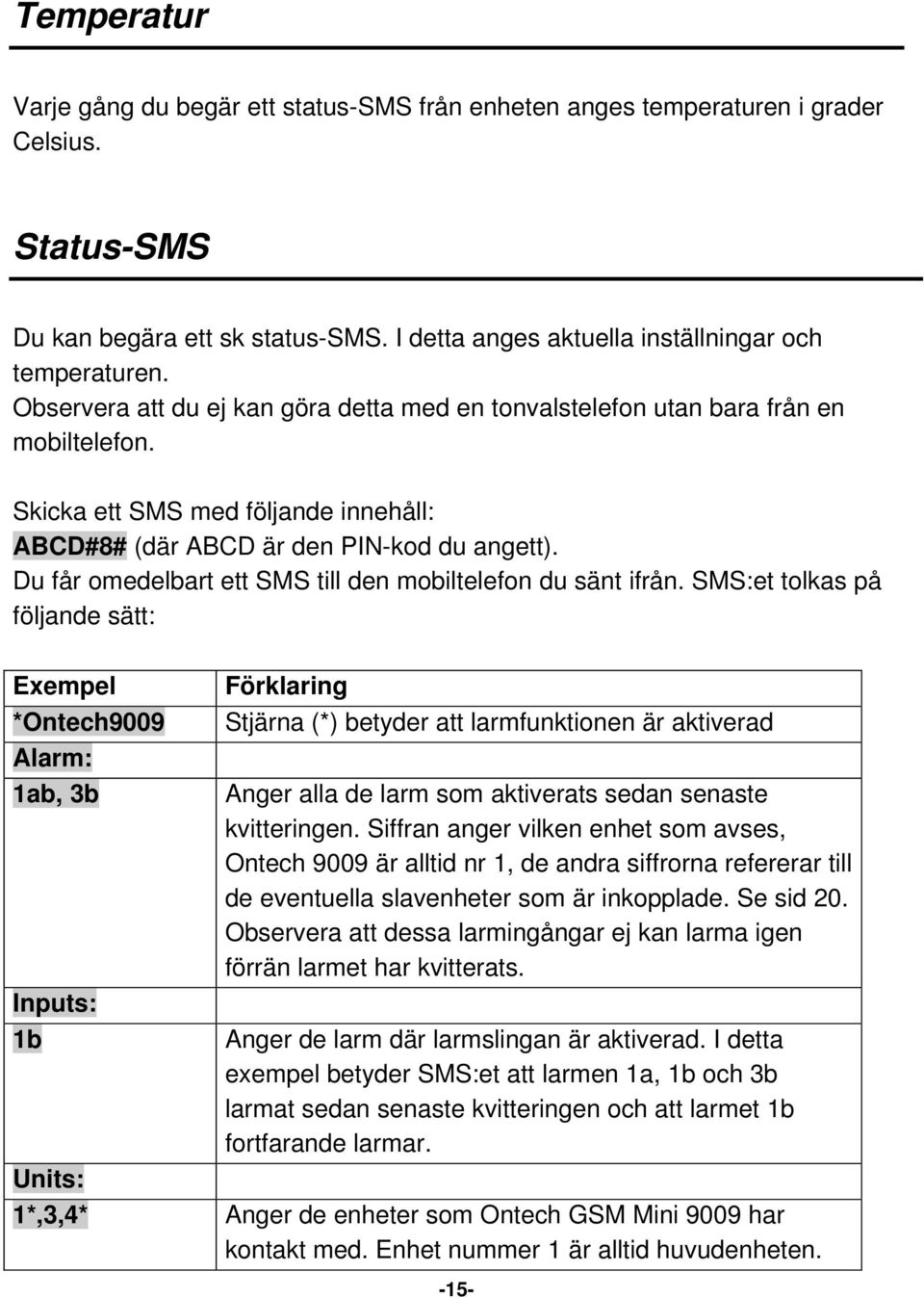 Du får omedelbart ett SMS till den mobiltelefon du sänt ifrån.