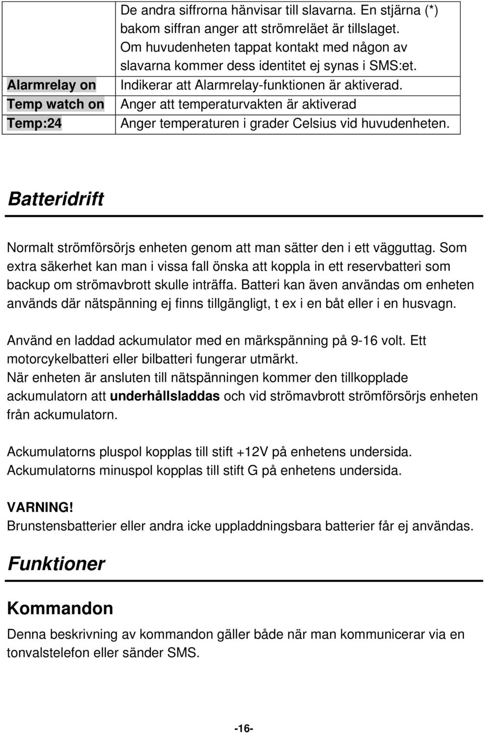 Anger att temperaturvakten är aktiverad Anger temperaturen i grader Celsius vid huvudenheten. Batteridrift Normalt strömförsörjs enheten genom att man sätter den i ett vägguttag.