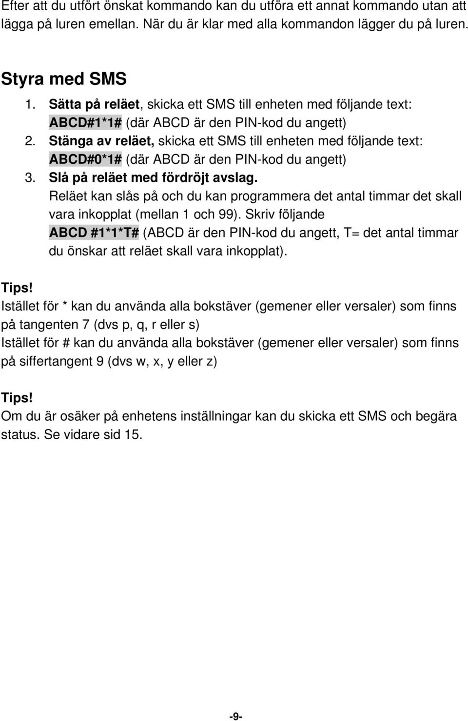 Stänga av reläet, skicka ett SMS till enheten med följande text: ABCD#0*1# (där ABCD är den PIN-kod du angett) 3. Slå på reläet med fördröjt avslag.