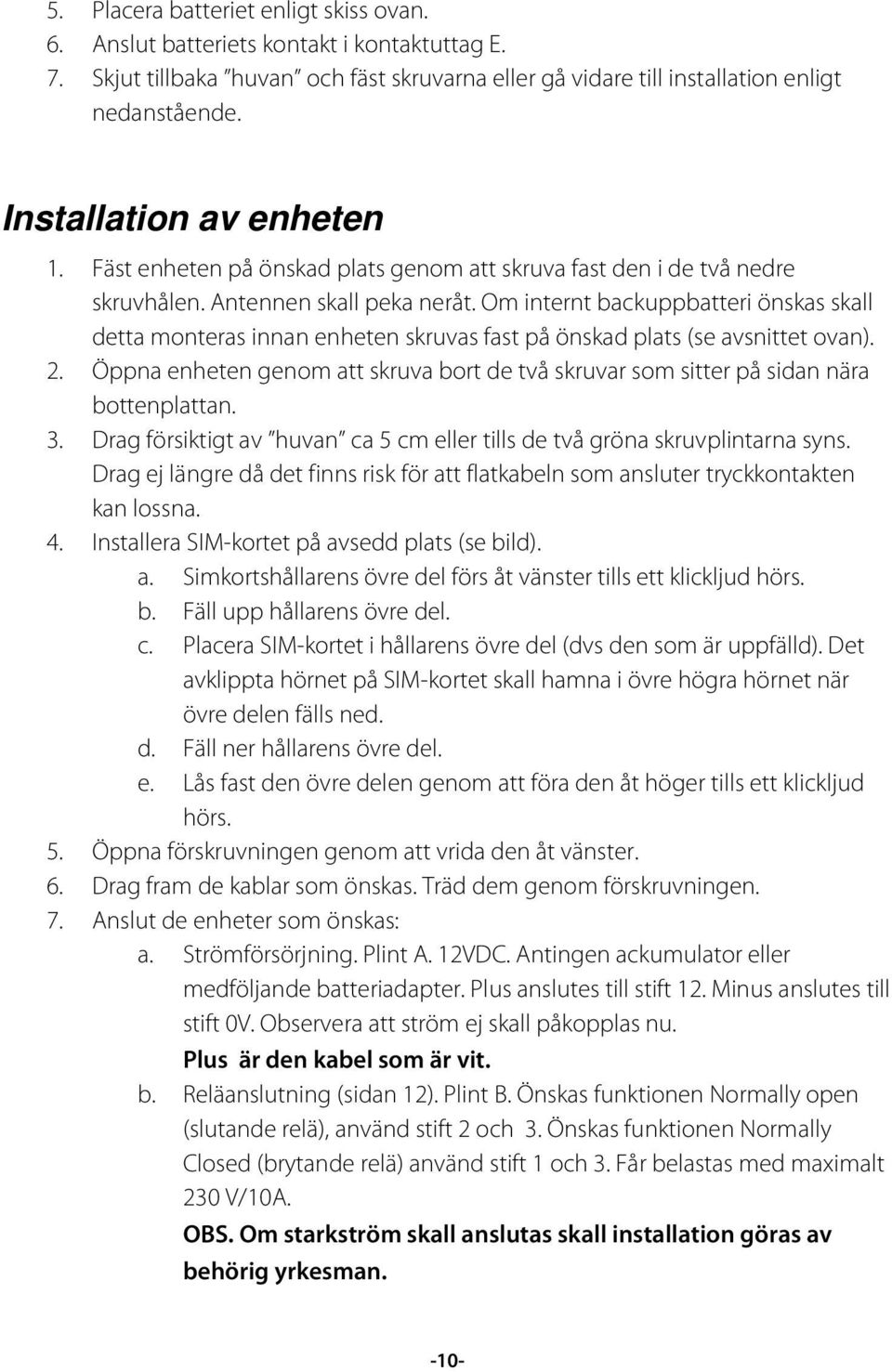 Om internt backuppbatteri önskas skall detta monteras innan enheten skruvas fast på önskad plats (se avsnittet ovan). 2.