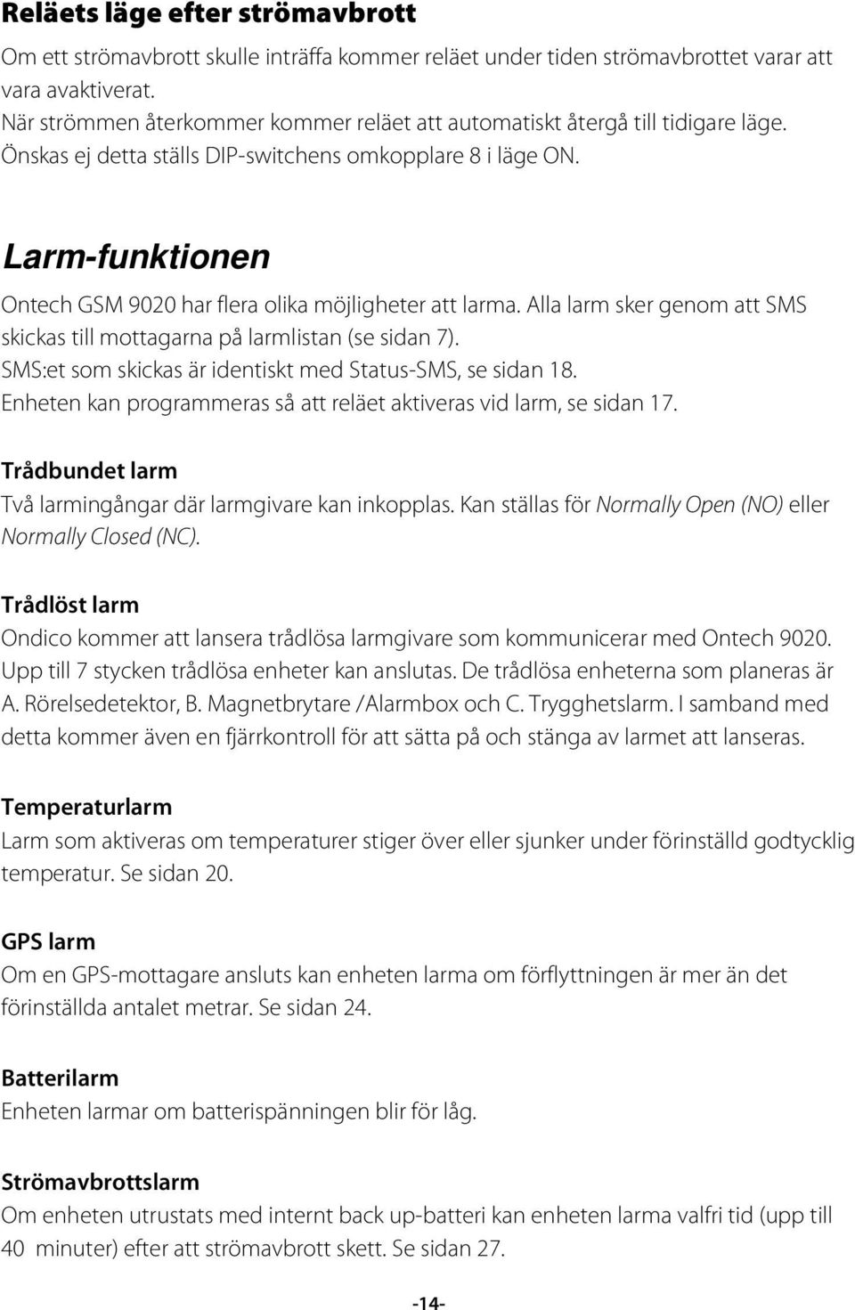 Larm-funktionen Ontech GSM 9020 har flera olika möjligheter att larma. Alla larm sker genom att SMS skickas till mottagarna på larmlistan (se sidan 7).