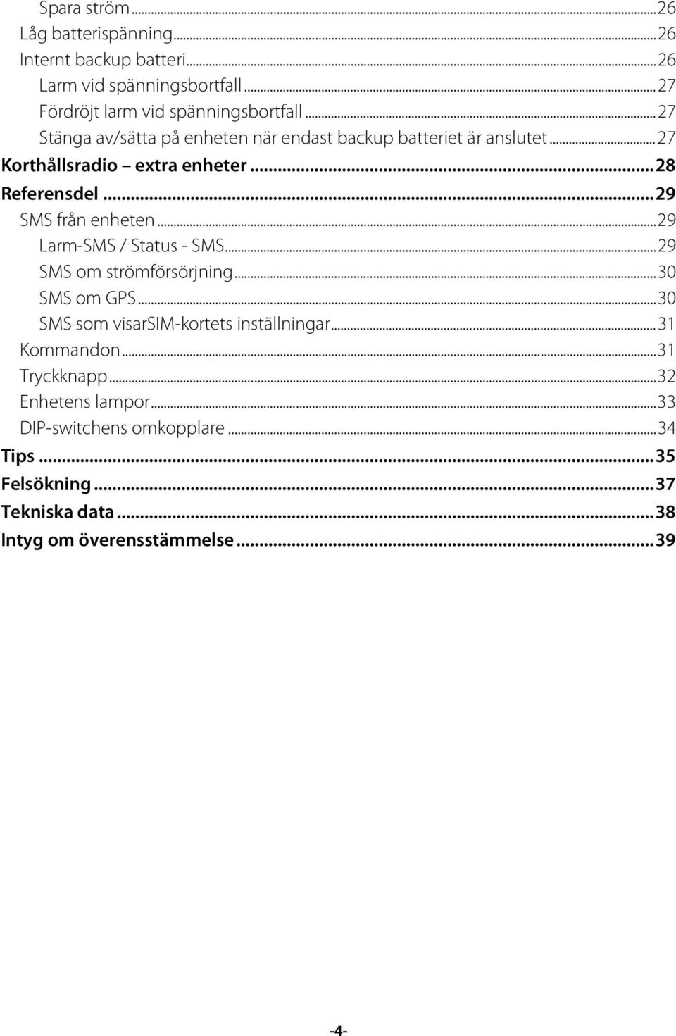 .. 29 Larm-SMS / Status - SMS... 29 SMS om strömförsörjning... 30 SMS om GPS... 30 SMS som visarsim-kortets inställningar... 31 Kommandon.