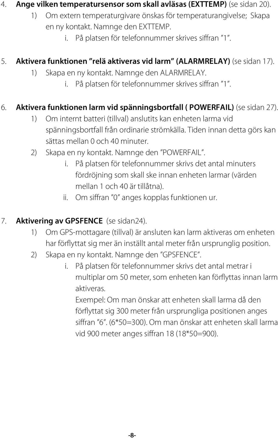 På platsen för telefonnummer skrives siffran 1. 6. Aktivera funktionen larm vid spänningsbortfall ( POWERFAIL) (se sidan 27).