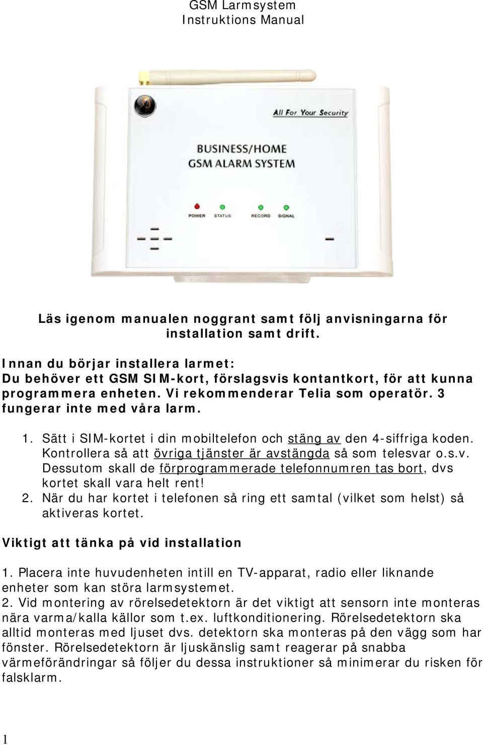 Sätt i SIM-kortet i din mobiltelefon och stäng av den 4-siffriga koden. Kontrollera så att övriga tjänster är avstängda så som telesvar o.s.v. Dessutom skall de förprogrammerade telefonnumren tas bort, dvs kortet skall vara helt rent!