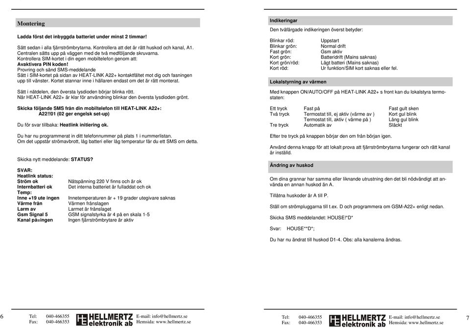 Provring och sänd SMS-meddelande Sätt i SIM-kortet på sidan av HEAT-LINK A22+ kontaktfältet mot dig och fasningen upp till vänster. Kortet stannar inne i hållaren endast om det är rätt monterat.