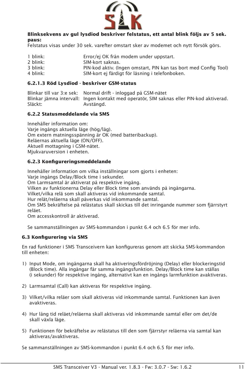 (Ingen omstart, PIN kan tas bort med Config Tool) 4 blink: SIM-kort ej färdigt för läsning i telefonboken. 6.2.1.