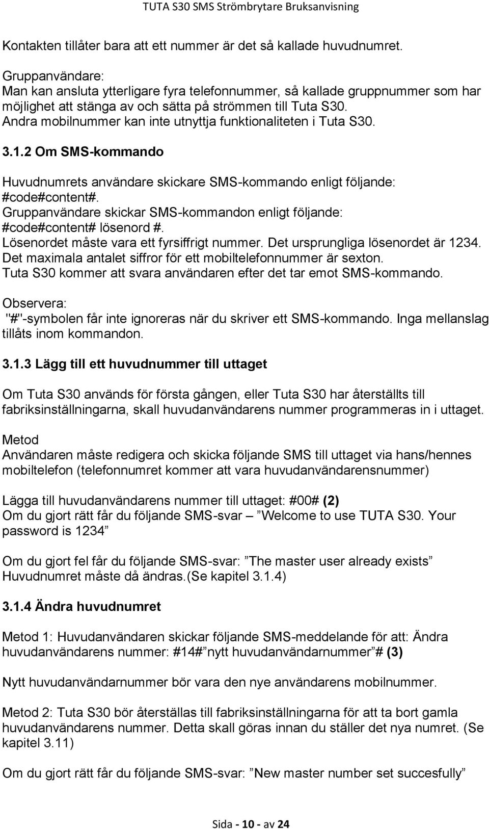 Andra mobilnummer kan inte utnyttja funktionaliteten i Tuta S30. 3.1.2 Om SMS-kommando Huvudnumrets användare skickare SMS-kommando enligt följande: #code#content#.