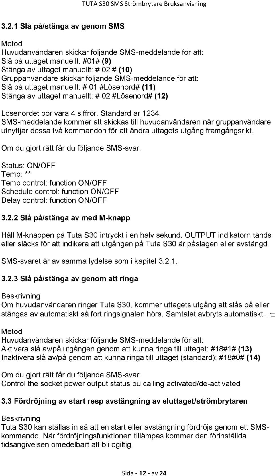 SMS-meddelande kommer att skickas till huvudanvändaren när gruppanvändare utnyttjar dessa två kommandon för att ändra uttagets utgång framgångsrikt.