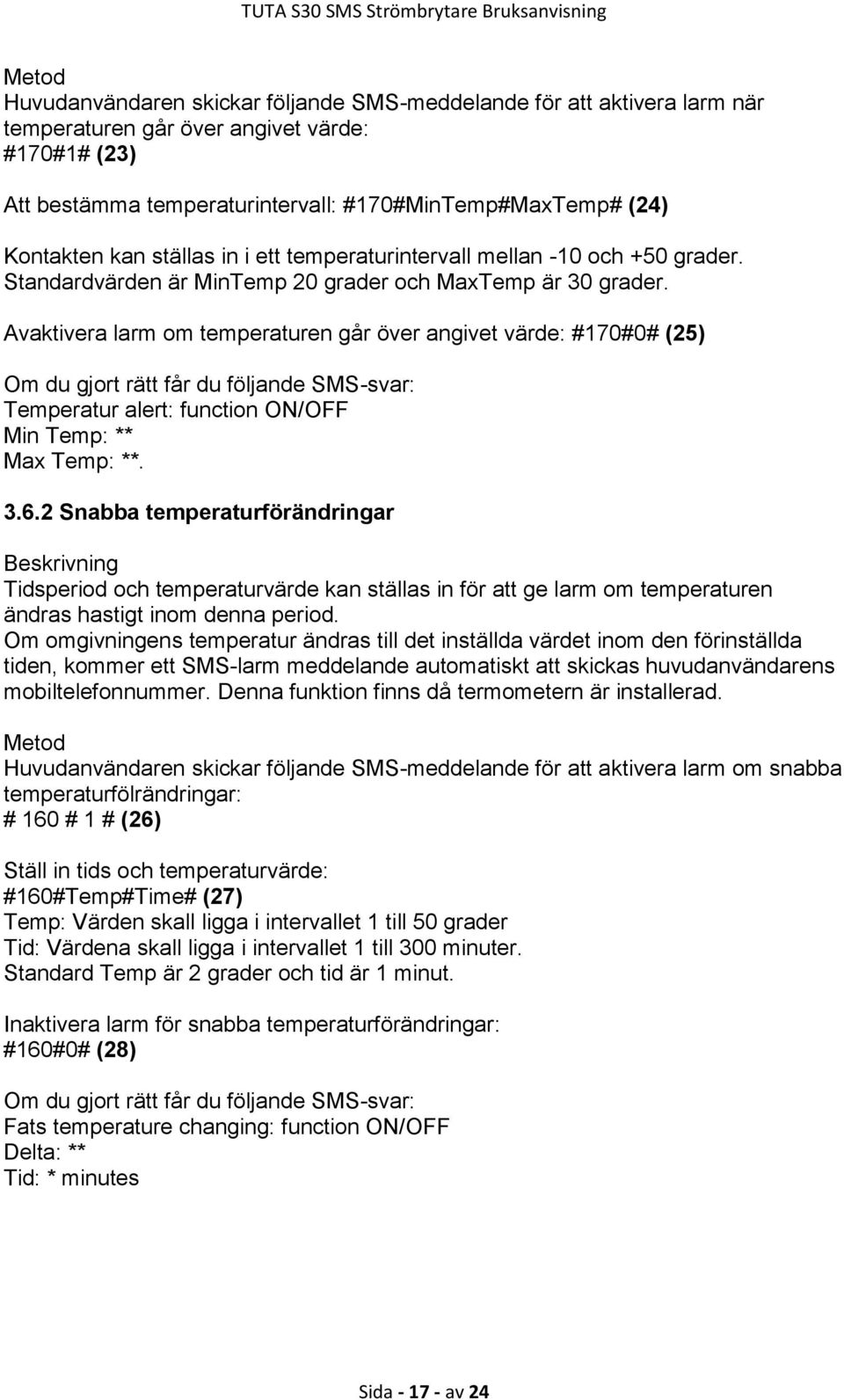 Avaktivera larm om temperaturen går över angivet värde: #170#0# (25) Temperatur alert: function ON/OFF Min Temp: ** Max Temp: **. 3.6.