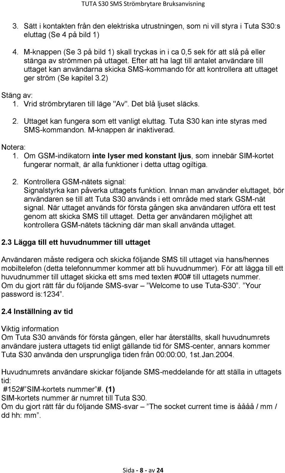 Efter att ha lagt till antalet användare till uttaget kan användarna skicka SMS-kommando för att kontrollera att uttaget ger ström (Se kapitel 3.2) Stäng av: 1. Vrid strömbrytaren till läge "Av".