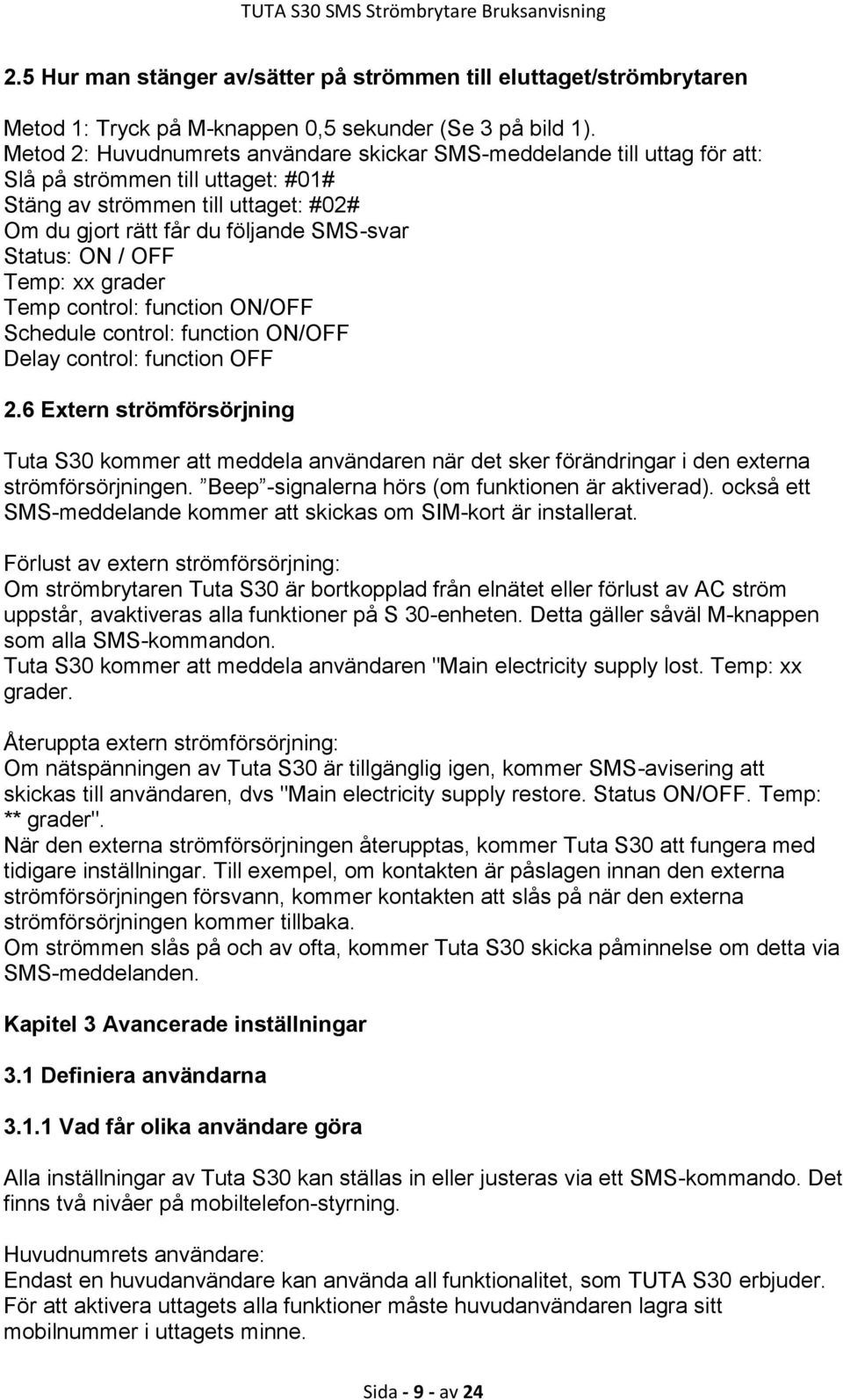 Temp: xx grader Temp control: function ON/OFF Schedule control: function ON/OFF Delay control: function OFF 2.