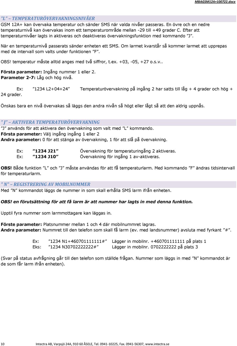 Efter att temperaturnivåer lagts in aktiveras och deaktiveras övervakningsfunktion med kommando J. När en temperaturnivå passerats sänder enheten ett SMS.