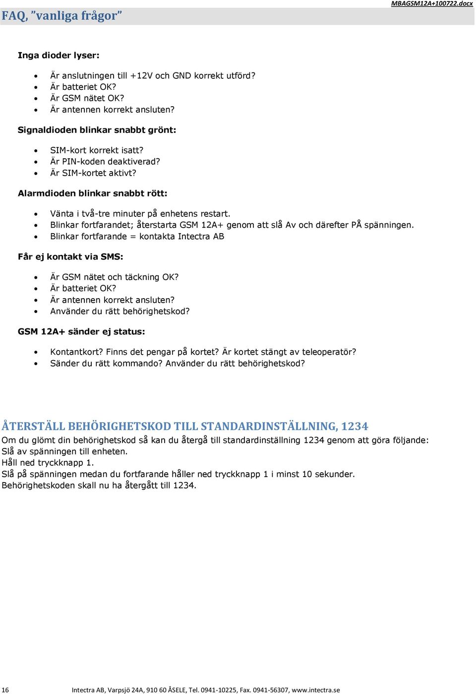 Blinkar fortfarandet; återstarta GSM 12A+ genom att slå Av och därefter PÅ spänningen. Blinkar fortfarande = kontakta Intectra AB Får ej kontakt via SMS: Är GSM nätet och täckning OK? Är batteriet OK?