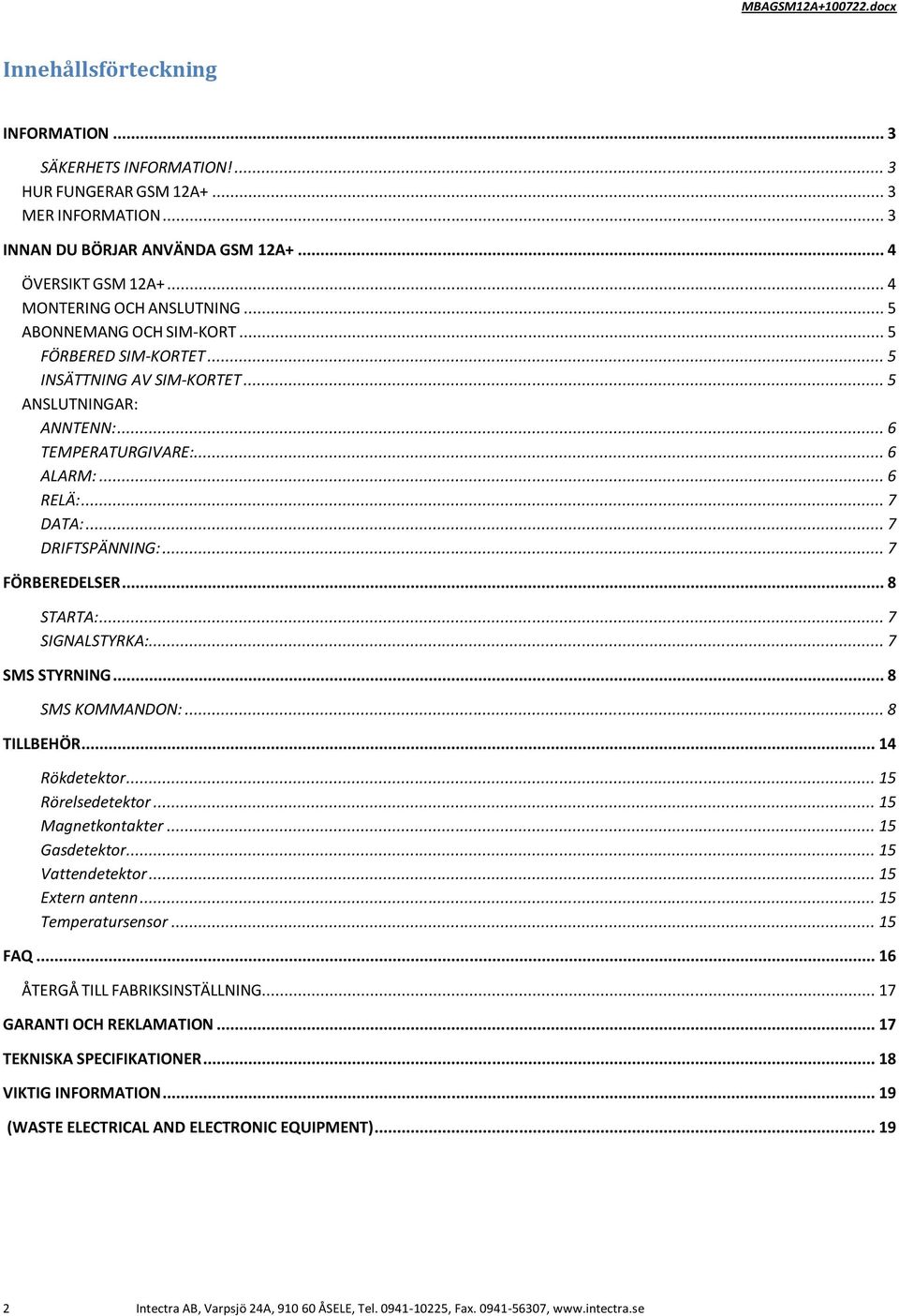 .. 7 FÖRBEREDELSER... 8 STARTA:... 7 SIGNALSTYRKA:... 7 SMS STYRNING... 8 SMS KOMMANDON:... 8 TILLBEHÖR... 14 Rökdetektor... 15 Rörelsedetektor... 15 Magnetkontakter... 15 Gasdetektor.