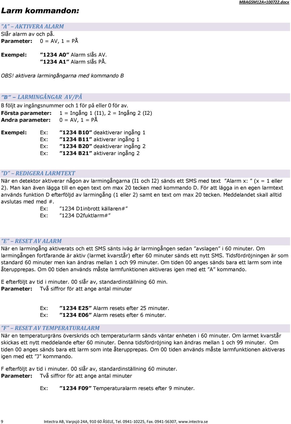 Första parameter: Andra parameter: 1 = Ingång 1 (I1), 2 = Ingång 2 (I2) 0 = AV, 1 = PÅ Exempel: 1234 B10 deaktiverar ingång 1 1234 B11 aktiverar ingång 1 1234 B20 deaktiverar ingång 2 1234 B21